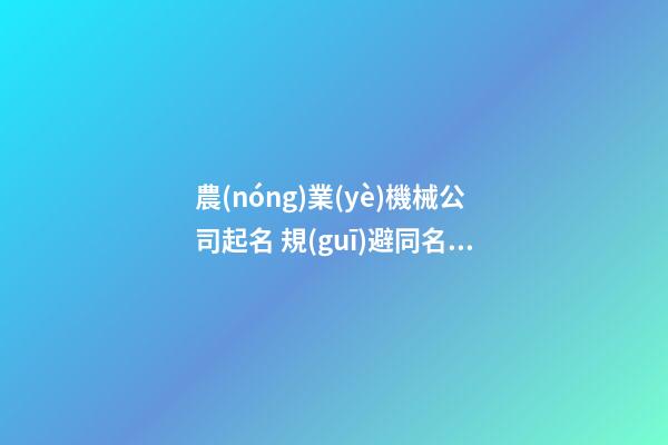農(nóng)業(yè)機械公司起名 規(guī)避同名很頭等-第1張-公司起名-玄機派